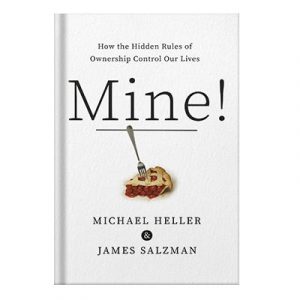 Mine How the Hidden Rules of Ownership Control Our Lives by Michael A. Heller James Salzman