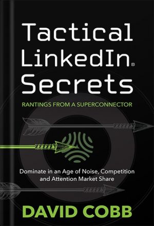 Tactical_LinkedIn®_Secrets:_Dominate_in_an_Age_of_Noise,_Competition_and_Attention_Market_Share_by_David_Cobb