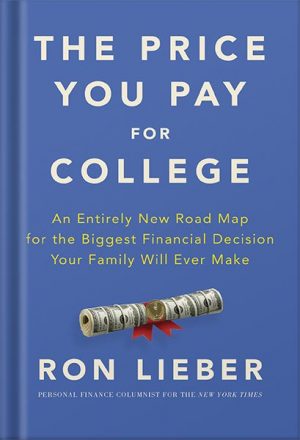دانلود کتاب The Price You Pay for College: An Entirely New Road Map for the Biggest Financial Decision Your Family Will Ever Make by Ron Lieber