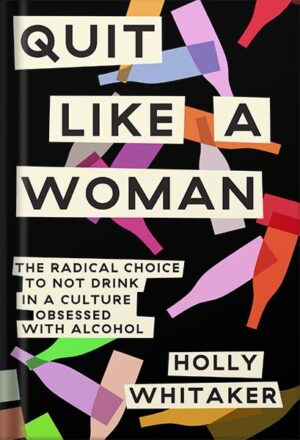 دانلود کتاب Quit Like a Woman: The Radical Choice to Not Drink in a Culture Obsessed with Alcohol by Holly Whitaker