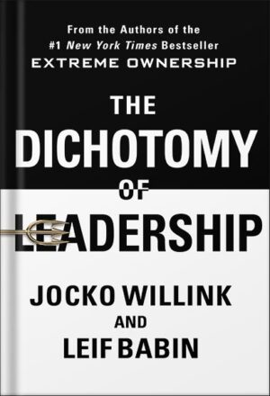دانلود کتاب The Dichotomy of Leadership: Balancing the Challenges of Extreme Ownership to Lead and Win by Jocko Willink