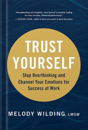 دانلود کتاب Trust Yourself: Stop Overthinking and Channel Your Emotions for Success at Work by Melody Wilding LMSW