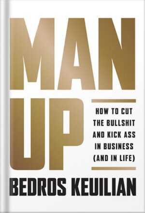 دانلود کتاب Man Up: How to Cut the Bullsh!t and Kick @ss in Business (and in Life) by Bedros Keuilian