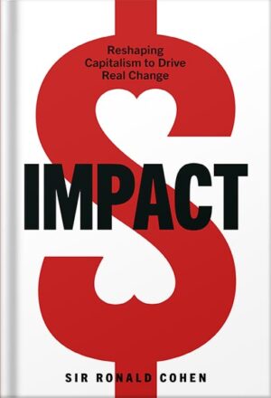دانلود کتاب Impact: Reshaping Capitalism to Drive Real Change by Sir Ronald Cohen