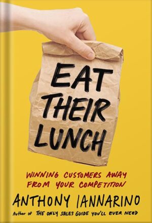 دانلود کتاب Eat Their Lunch: Winning Customers Away from Your Competition by Anthony Iannarino