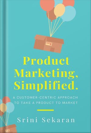 دانلود کتاب Product Marketing, Simplified: A Customer-Centric Approach to Take a Product to Market by Srini Sekaran