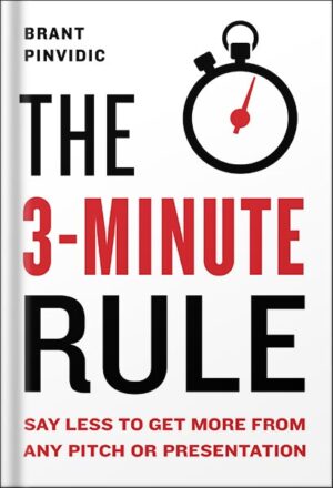 دانلود کتاب The 3-Minute Rule: Say Less to Get More from Any Pitch or Presentation by Brant Pinvidic