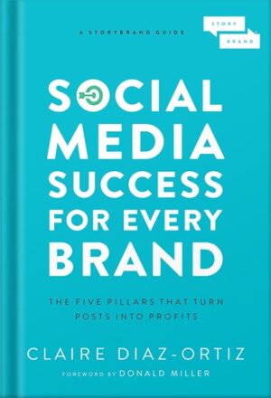 دانلود کتاب Social Media Success for Every Brand: The Five StoryBrand Pillars That Turn Posts Into Profits by Claire Diaz-Ortiz