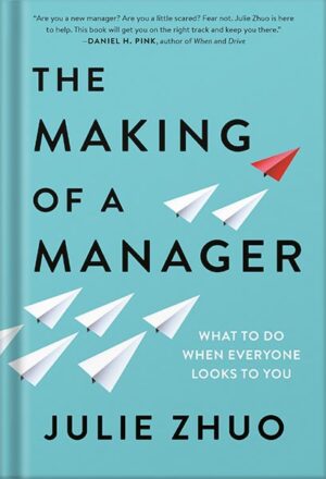دانلود کتاب The Making of a Manager: What to Do When Everyone Looks to You by Julie Zhuo
