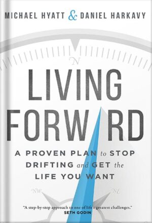 دانلود کتاب Living Forward: A Proven Plan to Stop Drifting and Get the Life You Want by Michael Hyatt
