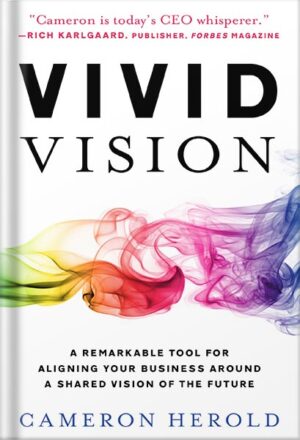 دانلود کتاب Vivid Vision: A Remarkable Tool For Aligning Your Business Around a Shared Vision of the Future by Cameron Herold