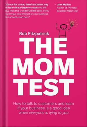 دانلود کتاب The Mom Test: How to talk to customers & learn if your business is a good idea when everyone is lying to you by Rob Fitzpatrick