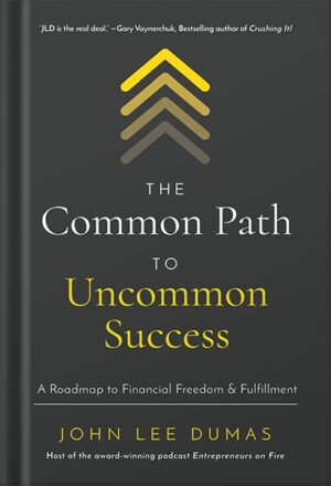 دانلود کتاب The Common Path to Uncommon Success: A Roadmap to Financial Freedom and Fulfillment by John Lee Dumas