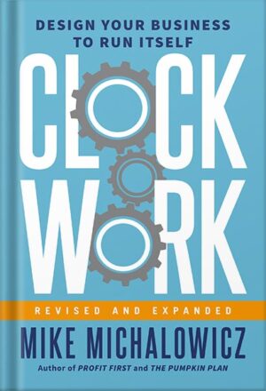 دانلود کتاب Clockwork, Revised and Expanded: Design Your Business to Run Itself by Mike Michalowicz