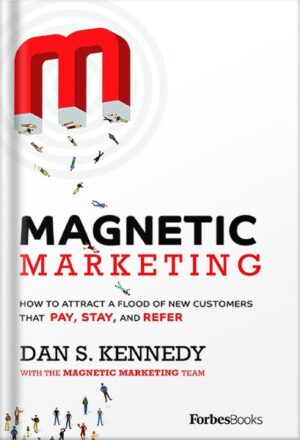 دانلود کتاب Magnetic Marketing: How To Attract A Flood Of New Customers That Pay, Stay, and Refer by Dan S. Kennedy