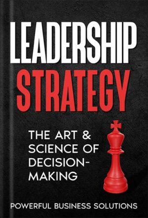 دانلود کتاب Leadership Strategy: The Art & Science of Decision-Making by Powerful Business Solutions