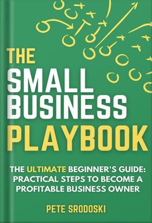 دانلود کتاب The Small Business Playbook - The Ultimate Beginner's Guide: Practical Steps to Become a Profitable Business Owner (The Small Business Owner's Toolkit 2) by Pete Srodoski