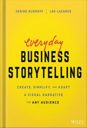 دانلود کتاب Everyday Business Storytelling: Create, Simplify, and Adapt A Visual Narrative for Any Audience [Print Replica] by Janine Kurnoff