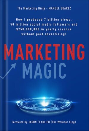 دانلود کتاب Marketing Magic: How I produced 7 billion views, 50 million social media followers and $250,000,000 in yearly revenue without paid advertising! by Manuel Suarez