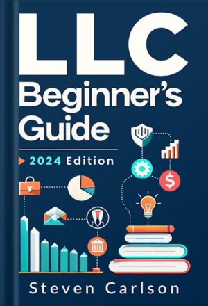 دانلود کتاب LLC Beginner’s Guide (2024 Edition): A Practical and Up-to-Date Manual to Start and Grow Your Company with Ease, No Legal Experience Needed (Start A Business) by Steven Carlson