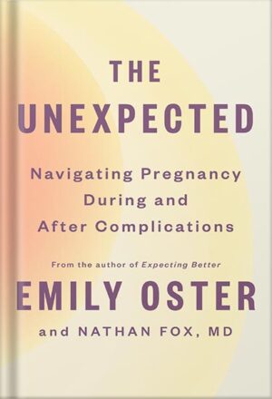 دانلود کتاب The Unexpected: Navigating Pregnancy During and After Complications (The ParentData Series Book 4) by Emily Oster