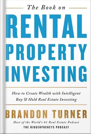 دانلود کتاب The Book on Rental Property Investing: How to Create Wealth With Intelligent Buy and Hold Real Estate Investing (BiggerPockets Rental Kit 2) by Brandon Turner