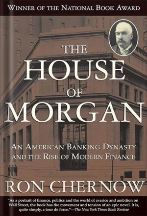دانلود کتاب The House of Morgan: An American Banking Dynasty and the Rise of Modern Finance by Ron Chernow