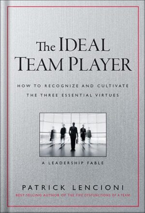 دانلود کتاب The Ideal Team Player: How to Recognize and Cultivate The Three Essential Virtues (J-B Lencioni Series) by Patrick M. Lencioni
