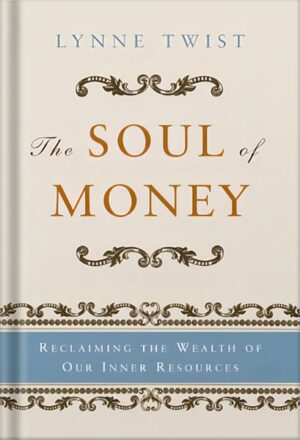 دانلود کتاب The Soul of Money: Transforming Your Relationship with Money and Life by Lynne Twist