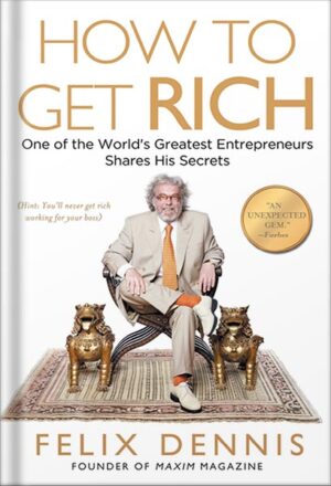 دانلود کتاب How to Get Rich: One of the World's Greatest Entrepreneurs Shares His Secrets by Felix Dennis