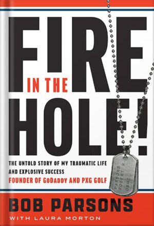 دانلود کتاب Fire in the Hole!: The Untold Story of My Traumatic Life and Explosive Success by Bob Parsons