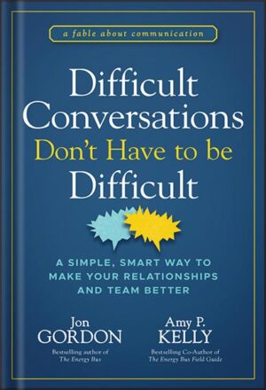 دانلود کتاب Difficult Conversations Don't Have to Be Difficult: A Simple, Smart Way to Make Your Relationships and Team Better (Jon Gordon) 1st Edition, by Jon Gordon