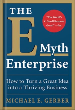 دانلود کتاب The E-Myth Enterprise: How to Turn a Great Idea into a Thriving Business 1st Edition by Michael E. Gerber
