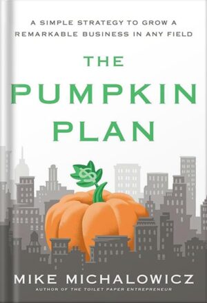 دانلود کتاب The Pumpkin Plan: A Simple Strategy to Grow a Remarkable Business in Any Field by Mike Michalowicz