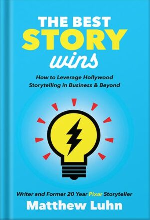 دانلود کتاب The Best Story Wins: How to Leverage Hollywood Storytelling in Business & Beyond by Matthew Luhn