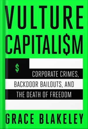 دانلود کتاب Vulture Capitalism: Corporate Crimes, Backdoor Bailouts, and the Death of Freedom by Grace Blakeley