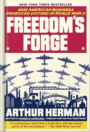 دانلود کتاب Freedom's Forge: How American Business Produced Victory in World War II by Arthur Herman