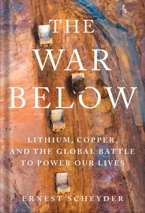 دانلود کتاب The War Below: Lithium, Copper, and the Global Battle to Power Our Lives by Ernest Scheyder