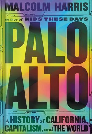 دانلود کتاب Palo Alto: A History of California, Capitalism, and the World by Malcolm Harris