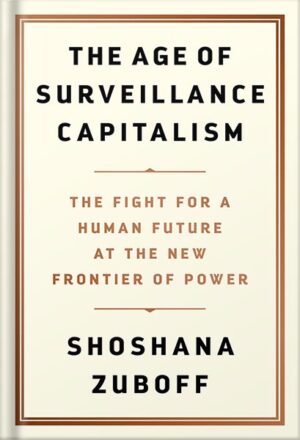 دانلود کتاب The Age of Surveillance Capitalism: The Fight for a Human Future at the New Frontier of Power by Shoshana Zuboff