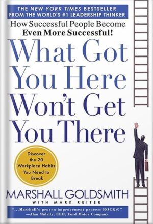 دانلود کتاب What Got You Here Won't Get You There: How Successful People Become Even More Successful by Marshall Goldsmith