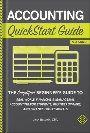 دانلود کتاب Accounting QuickStart Guide: The Simplified Beginner's Guide to Financial & Managerial Accounting For Students, Business Owners and Finance Professionals (Starting a Business - QuickStart Guides) by Josh Bauerle CPA