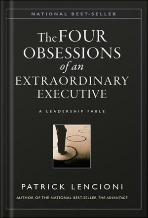 دانلود کتاب The Four Obsessions of an Extraordinary Executive: A Leadership Fable (J-B Lencioni Series Book 31) by Patrick M. Lencioni