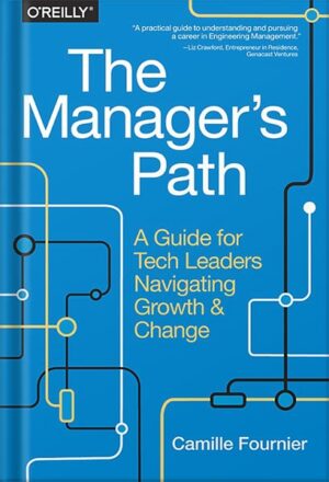 دانلود کتاب The Manager's Path: A Guide for Tech Leaders Navigating Growth and Change 1st Edition, by Camille Fournier