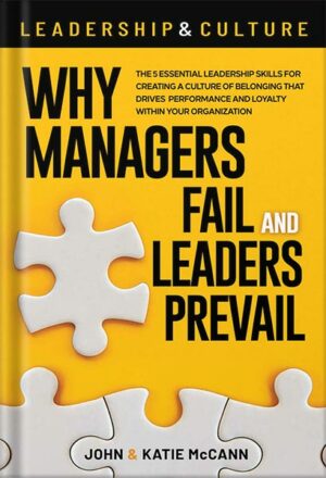 دانلود کتاب Leadership & Culture: Why Managers Fail and Leaders Prevail: The 5 Essential Leadership Skills for Creating a Culture of Belonging that Drives Performance and Loyalty Within Your Organization by John and Katie McCann