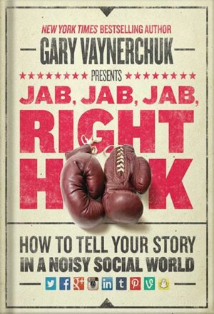 دانلود کتاب Jab, Jab, Jab, Right Hook: How to Tell Your Story in a Noisy Social World by Gary Vaynerchuk