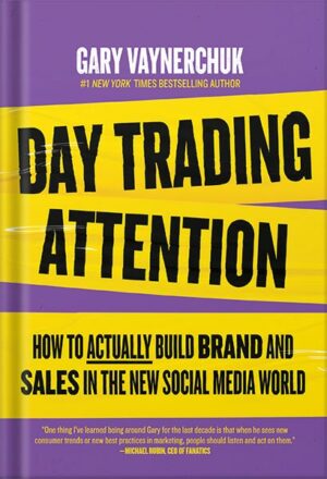 دانلود کتاب Day Trading Attention: How to Actually Build Brand and Sales in the New Social Media World by Gary Vaynerchuk