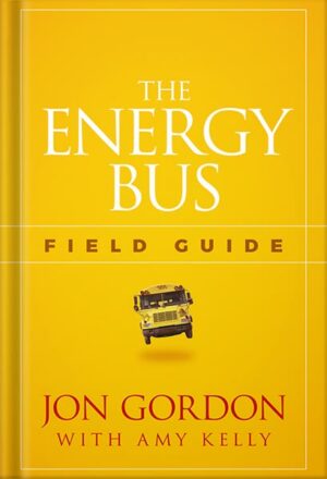 دانلود کتاب The Energy Bus: 10 Rules to Fuel Your Life, Work, and Team with Positive Energy (Jon Gordon) by Jon Gordon