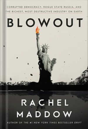 دانلود کتاب Blowout: Corrupted Democracy, Rogue State Russia, and the Richest, Most Destructive Industry on Earth by Rachel Maddow