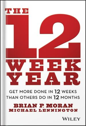 دانلود کتاب The 12 Week Year: Get More Done in 12 Weeks than Others Do in 12 Months by Brian P. Moran